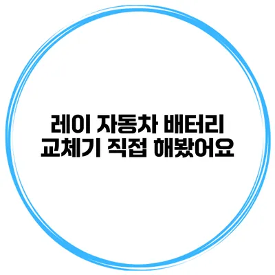 레이 자동차 배터리 교체기 직접 해봤어요