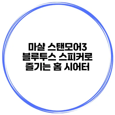 마샬 스탠모어3 블루투스 스피커로 즐기는 홈 시어터