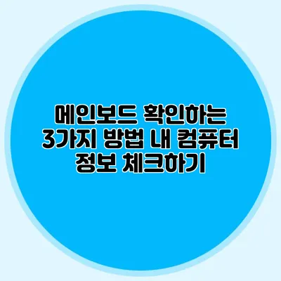 메인보드 확인하는 3가지 방법: 내 컴퓨터 정보 체크하기