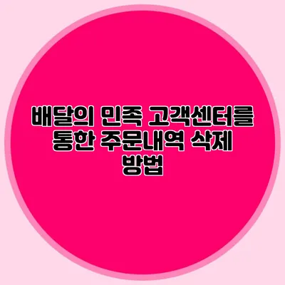 배달의 민족: 고객센터를 통한 주문내역 삭제 방법