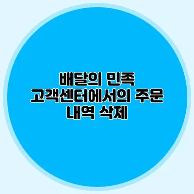 배달의 민족: 고객센터에서의 주문 내역 삭제