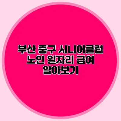 부산 중구 시니어클럽 노인 일자리 급여 알아보기