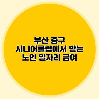 부산 중구 시니어클럽에서 받는 노인 일자리 급여