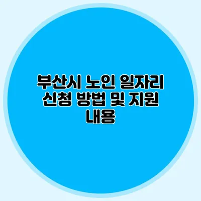 부산시 노인 일자리 신청 방법 및 지원 내용