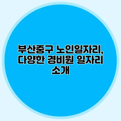 부산중구 노인일자리, 다양한 경비원 일자리 소개