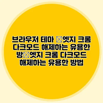 브라우저 테마 �엣지 크롬 다크모드 해제하는 유용한 방�엣지 크롬 다크모드 해제하는 유용한 방법