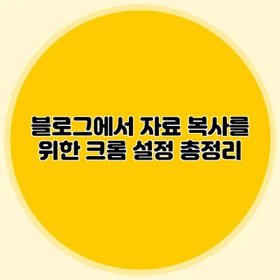 블로그에서 자료 복사를 위한 크롬 설정 총정리
