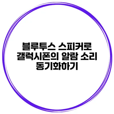 블루투스 스피커로 갤럭시폰의 알람 소리 동기화하기