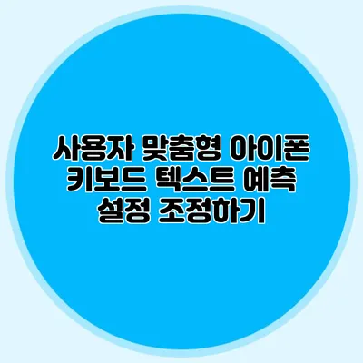 사용자 맞춤형 아이폰 키보드: 텍스트 예측 설정 조정하기