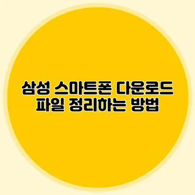 삼성 스마트폰 다운로드 파일 정리하는 방법
