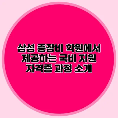 삼성 중장비 학원에서 제공하는 국비 지원 자격증 과정 소개