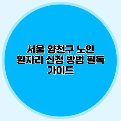 서울 양천구 노인 일자리 신청 방법 필독 가이드
