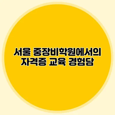 서울 중장비학원에서의 자격증 교육 경험담