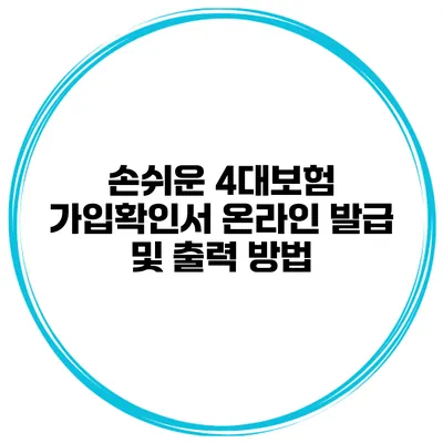 손쉬운 4대보험 가입확인서 온라인 발급 및 출력 방법