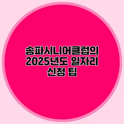송파시니어클럽의 2025년도 일자리 신청 팁