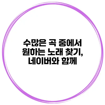 수많은 곡 중에서 원하는 노래 찾기, 네이버와 함께