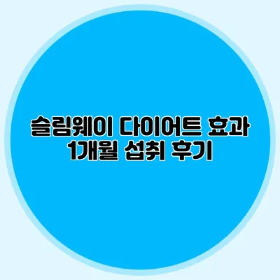 슬림웨이 다이어트 효과: 1개월 섭취 후기