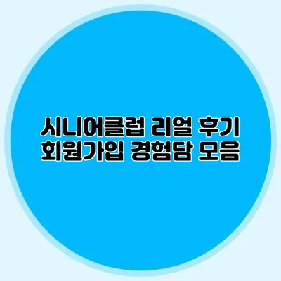 시니어클럽 리얼 후기 회원가입 경험담 모음