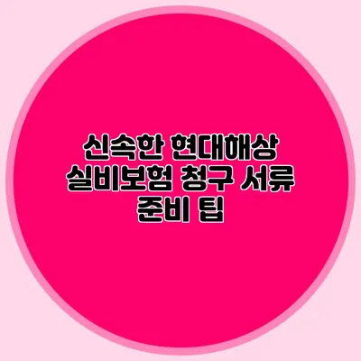 신속한 현대해상 실비보험 청구 서류 준비 팁