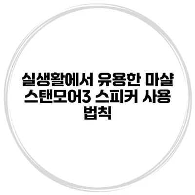실생활에서 유용한 마샬 스탠모어3 스피커 사용 법칙