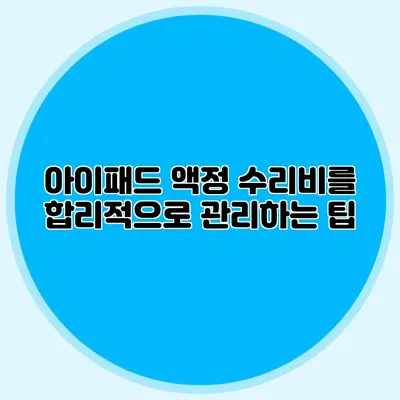 아이패드 액정 수리비를 합리적으로 관리하는 팁