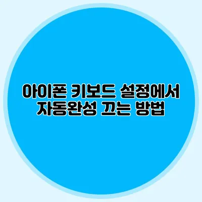 아이폰 키보드 설정에서 자동완성 끄는 방법