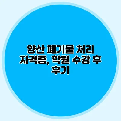 양산 폐기물 처리 자격증, 학원 수강 후 후기