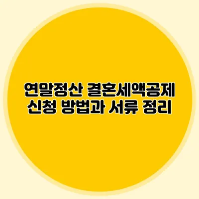 연말정산 결혼세액공제 신청 방법과 서류 정리