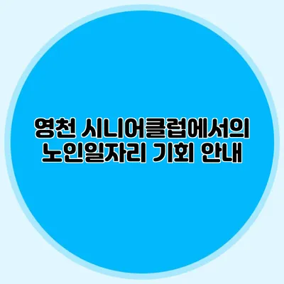 영천 시니어클럽에서의 노인일자리 기회 안내
