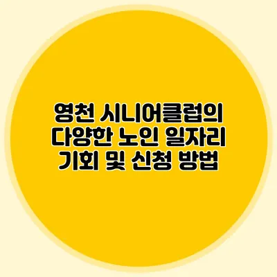 영천 시니어클럽의 다양한 노인 일자리 기회 및 신청 방법