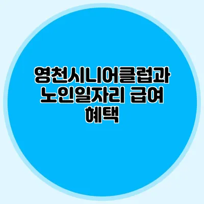 영천시니어클럽과 노인일자리 급여 혜택