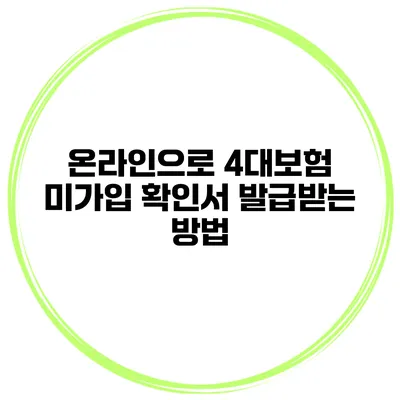 온라인으로 4대보험 미가입 확인서 발급받는 방법