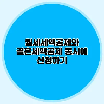 월세세액공제와 결혼세액공제 동시에 신청하기