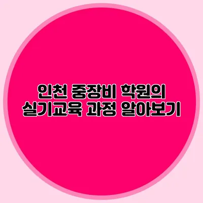 인천 중장비 학원의 실기교육 과정 알아보기