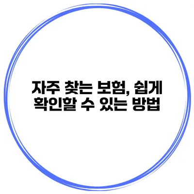 자주 찾는 보험, 쉽게 확인할 수 있는 방법