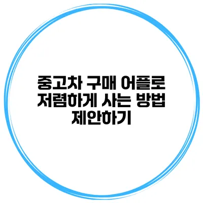 중고차 구매 어플로 저렴하게 사는 방법 제안하기