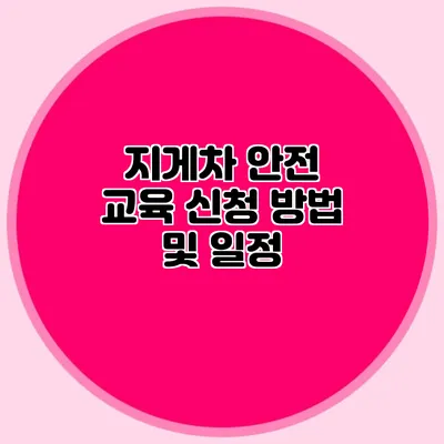 지게차 안전 교육 신청 방법 및 일정