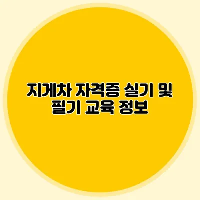 지게차 자격증 실기 및 필기 교육 정보