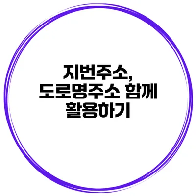 지번주소, 도로명주소 함께 활용하기