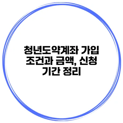 청년도약계좌 가입 조건과 금액, 신청 기간 정리