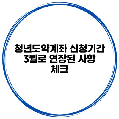 청년도약계좌 신청기간 3월로 연장된 사항 체크