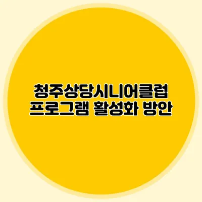 청주상당시니어클럽 프로그램 활성화 방안