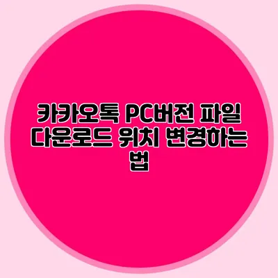 카카오톡 PC버전 파일 다운로드 위치 변경하는 법