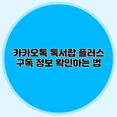 카카오톡 톡서랍 플러스 구독 정보 확인하는 법
