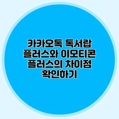 카카오톡 톡서랍 플러스와 이모티콘 플러스의 차이점 확인하기