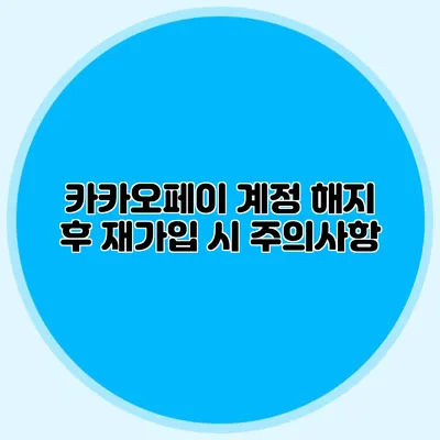 카카오페이 계정 해지 후 재가입 시 주의사항