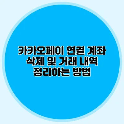 카카오페이 연결 계좌 삭제 및 거래 내역 정리하는 방법