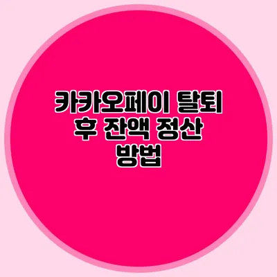 카카오페이 탈퇴 후 잔액 정산 방법