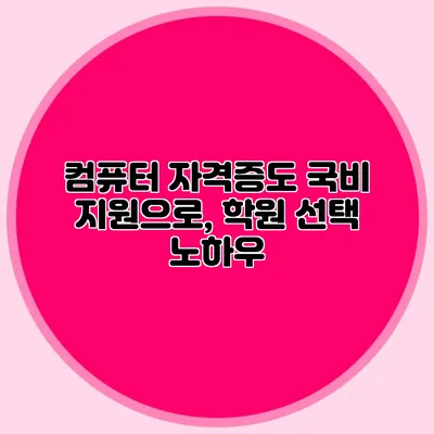 컴퓨터 자격증도 국비 지원으로, 학원 선택 노하우