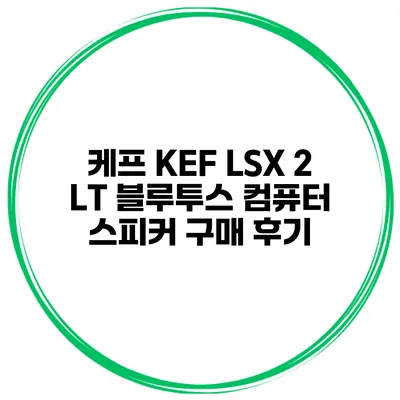 케프 KEF LSX 2 LT 블루투스 컴퓨터 스피커 구매 후기
